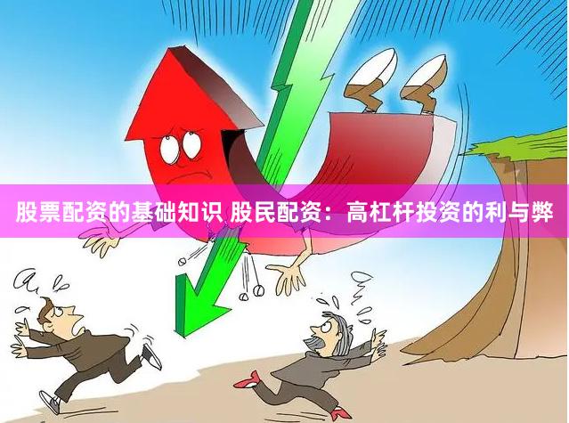 股票配资的基础知识 股民配资：高杠杆投资的利与弊