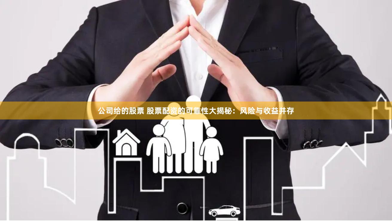公司给的股票 股票配资的可靠性大揭秘：风险与收益并存